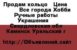 Продам кольцо › Цена ­ 5 000 - Все города Хобби. Ручные работы » Украшения   . Свердловская обл.,Каменск-Уральский г.